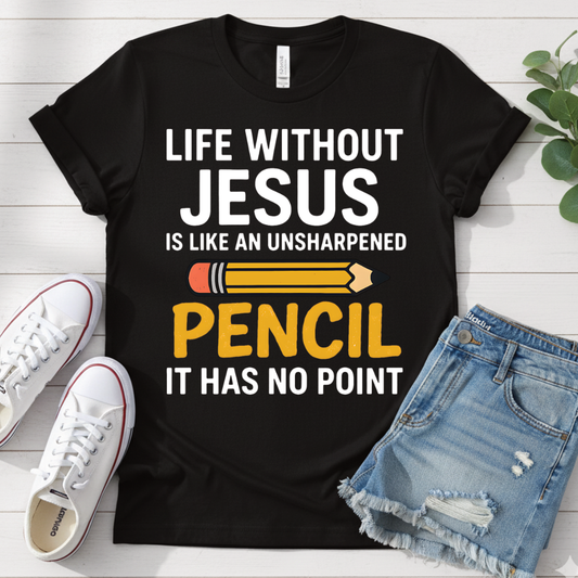LIFE WITHOUT JESUS LIKE UNSHARPENED PENCIL T-SHIRT
