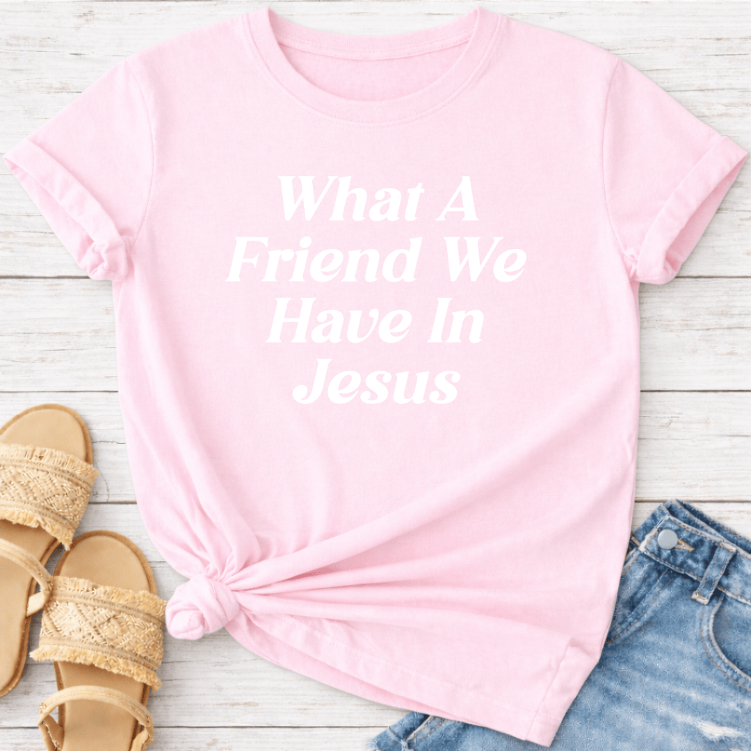 WHAT A FRIEND WE HAVE IN JESUS T-SHIRT
