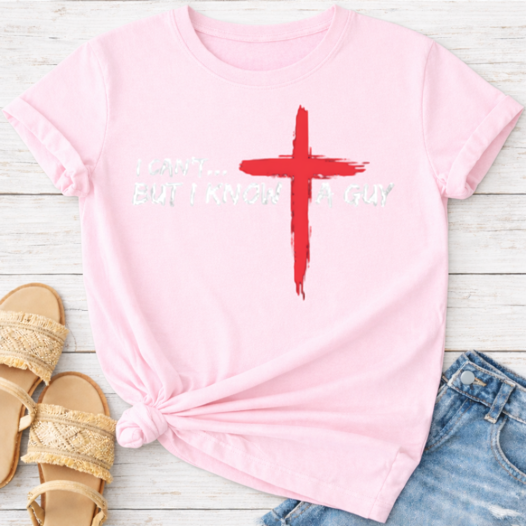 I CAN'T BUT I KNOW A GUY T-SHIRT