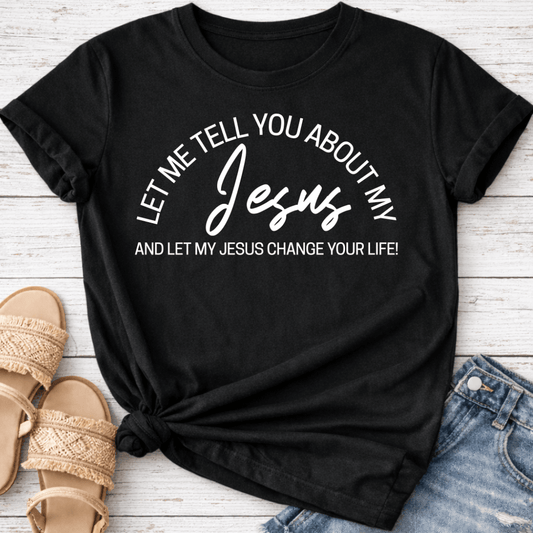 LET ME TELL YOU ABOUT MY JESUS T-SHIRT