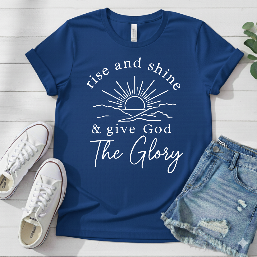 RISE AND SHINE & GIVE GOD THE GLORY T-SHIRT