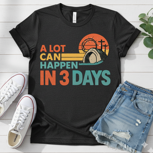 A LOT CAN HAPPEN IN 3 DAYS T-SHIRT