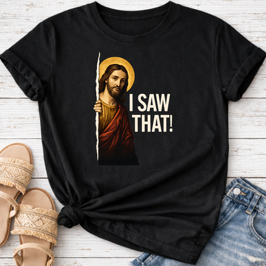 I SAW THAT T-SHIRT