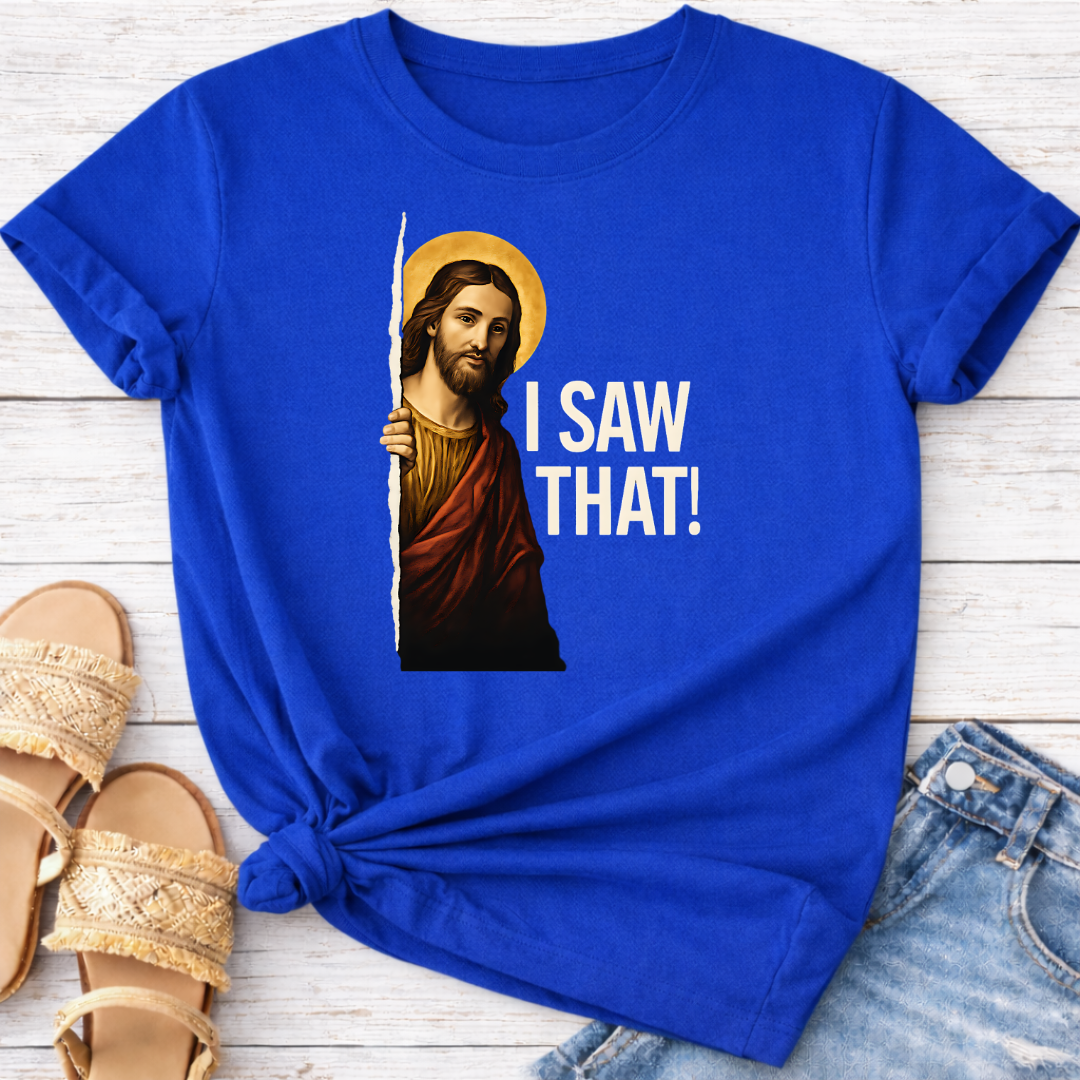 I SAW THAT T-SHIRT
