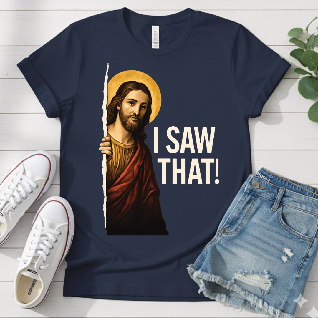 I SAW THAT T-SHIRT