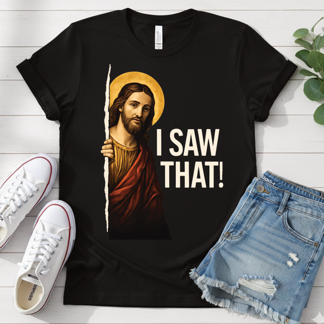 I SAW THAT T-SHIRT