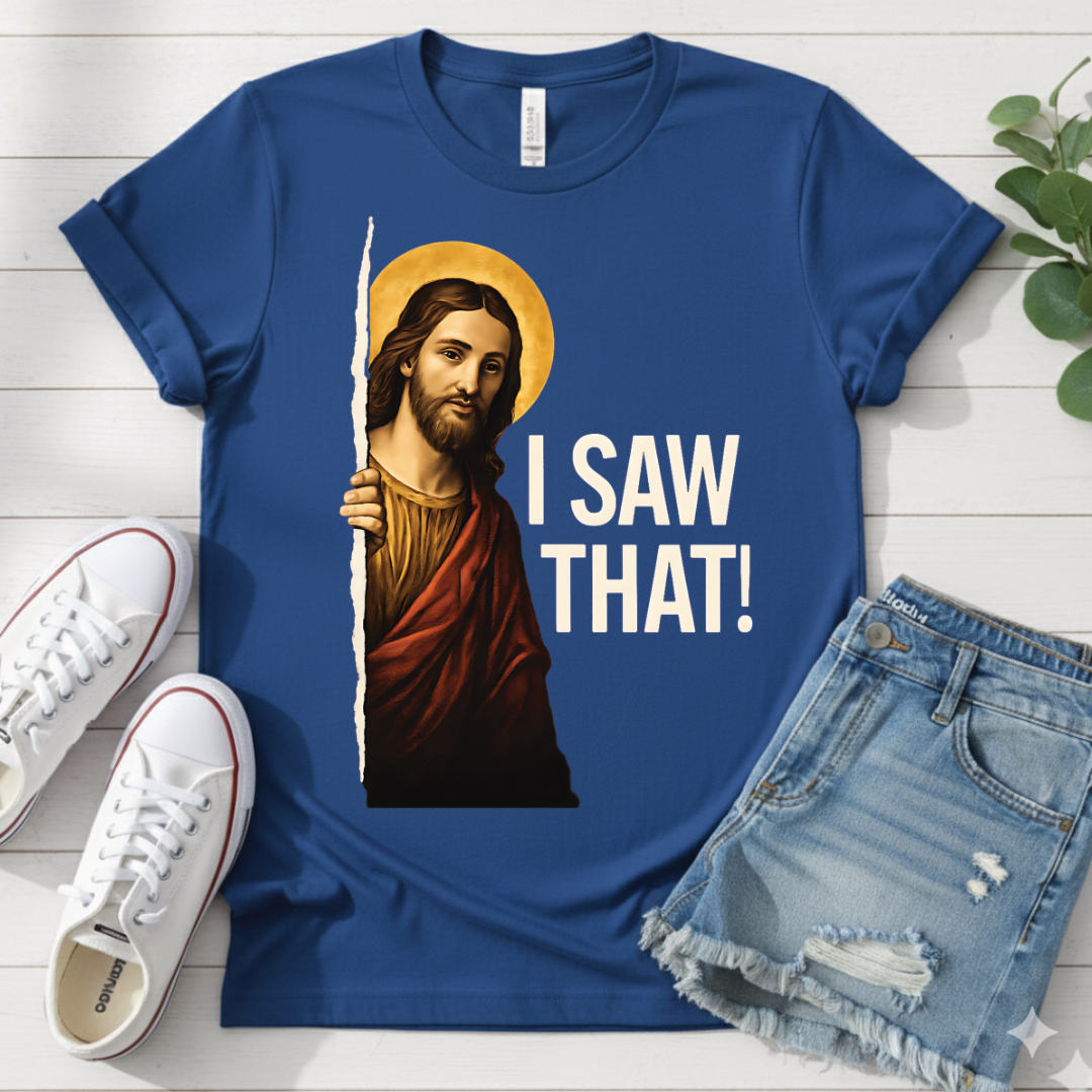 I SAW THAT T-SHIRT
