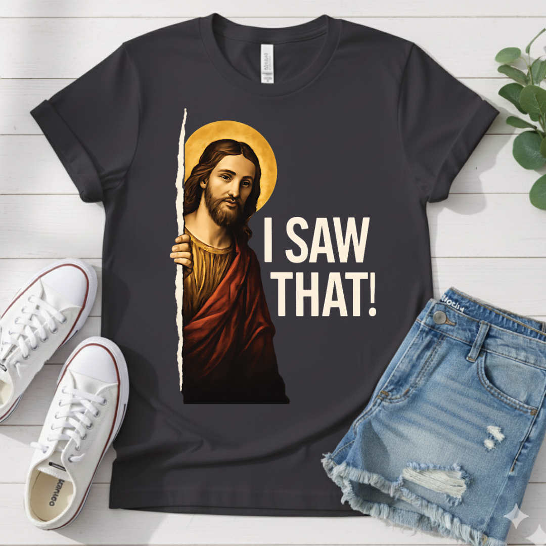 I SAW THAT T-SHIRT