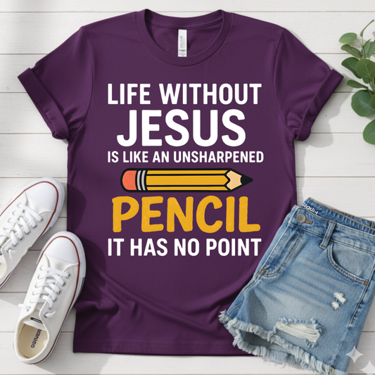 LIFE WITHOUT JESUS LIKE UNSHARPENED PENCIL T-SHIRT