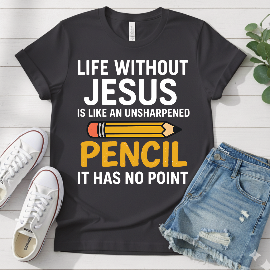 LIFE WITHOUT JESUS LIKE UNSHARPENED PENCIL T-SHIRT