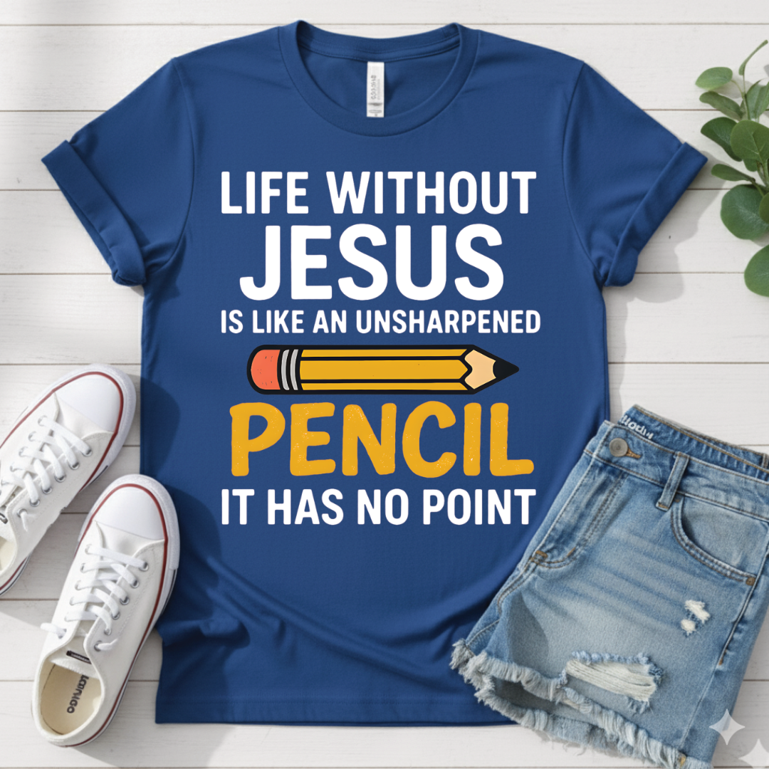 LIFE WITHOUT JESUS LIKE UNSHARPENED PENCIL T-SHIRT