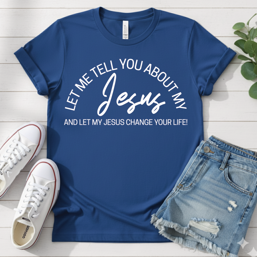 LET ME TELL YOU ABOUT MY JESUS T-SHIRT