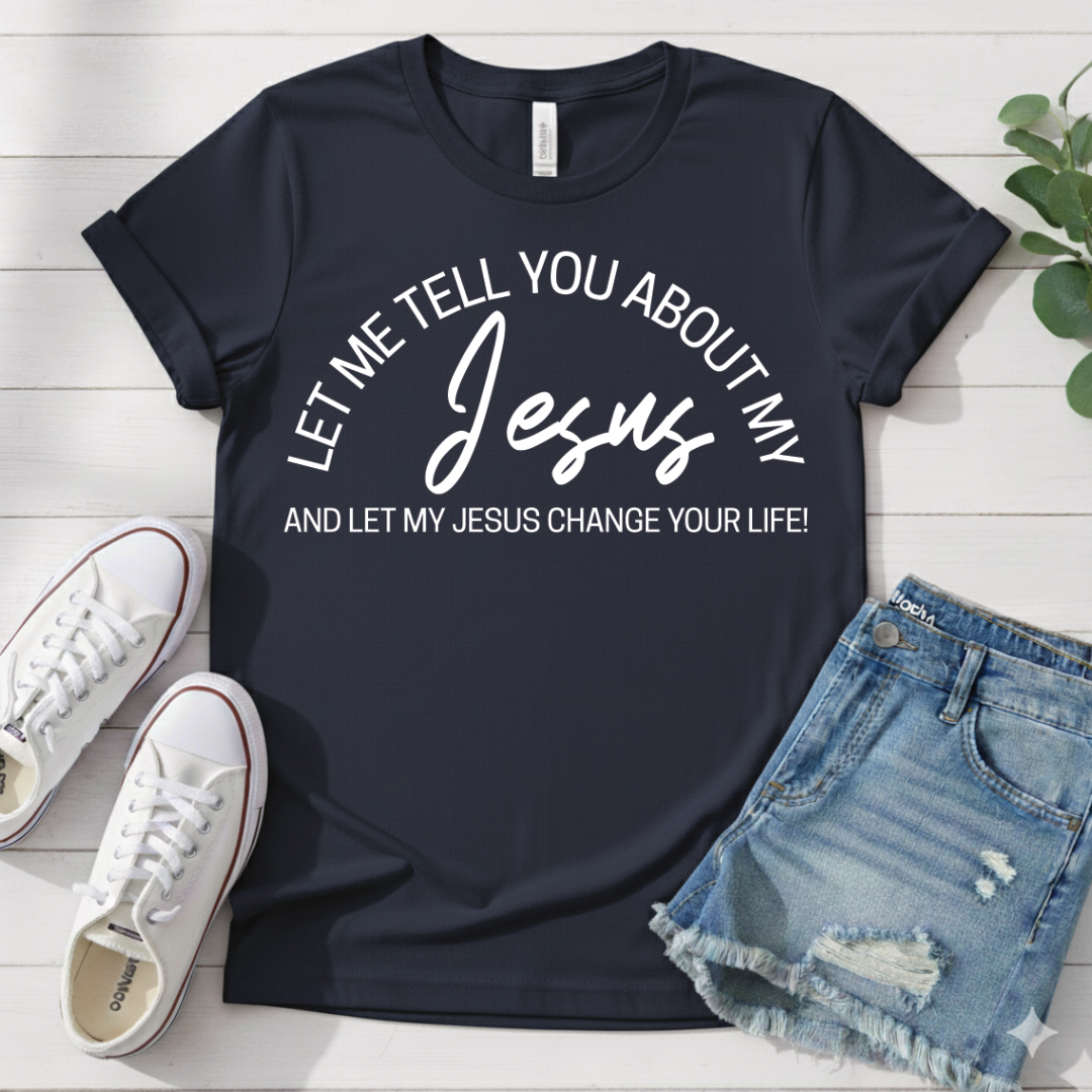 LET ME TELL YOU ABOUT MY JESUS T-SHIRT