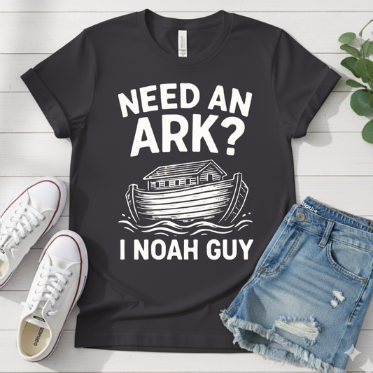 NEED AN ARK I NOAH GUY T-SHIRT
