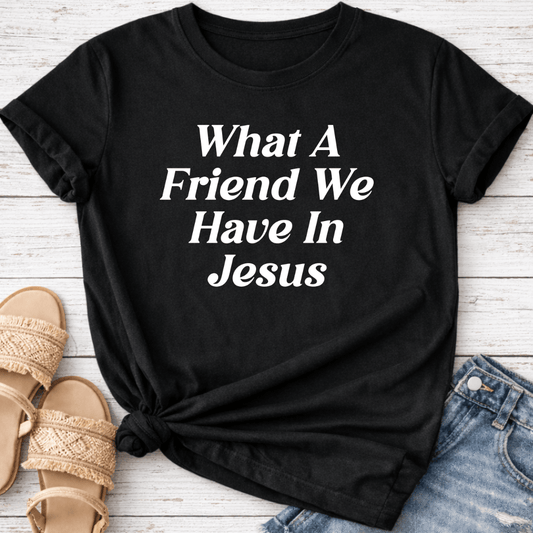 WHAT A FRIEND WE HAVE IN JESUS T-SHIRT