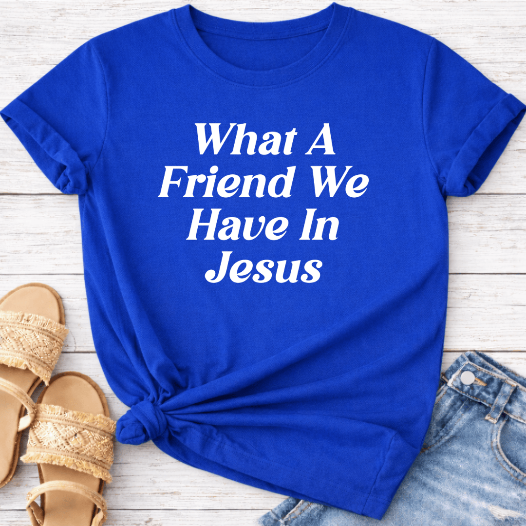 WHAT A FRIEND WE HAVE IN JESUS T-SHIRT