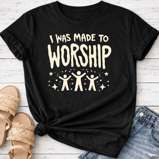 I WAS MADE TO WORSHIP T-SHIRT