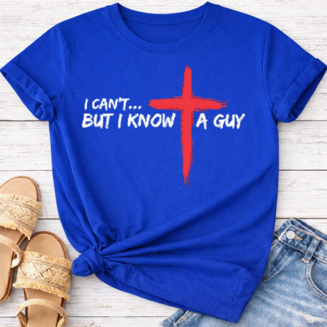 I CAN'T BUT I KNOW A GUY T-SHIRT