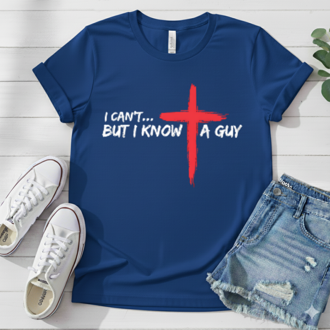 I CAN'T BUT I KNOW A GUY T-SHIRT