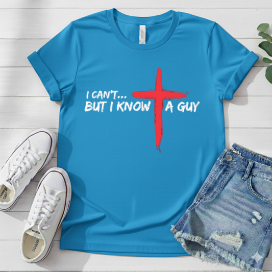 I CAN'T BUT I KNOW A GUY T-SHIRT