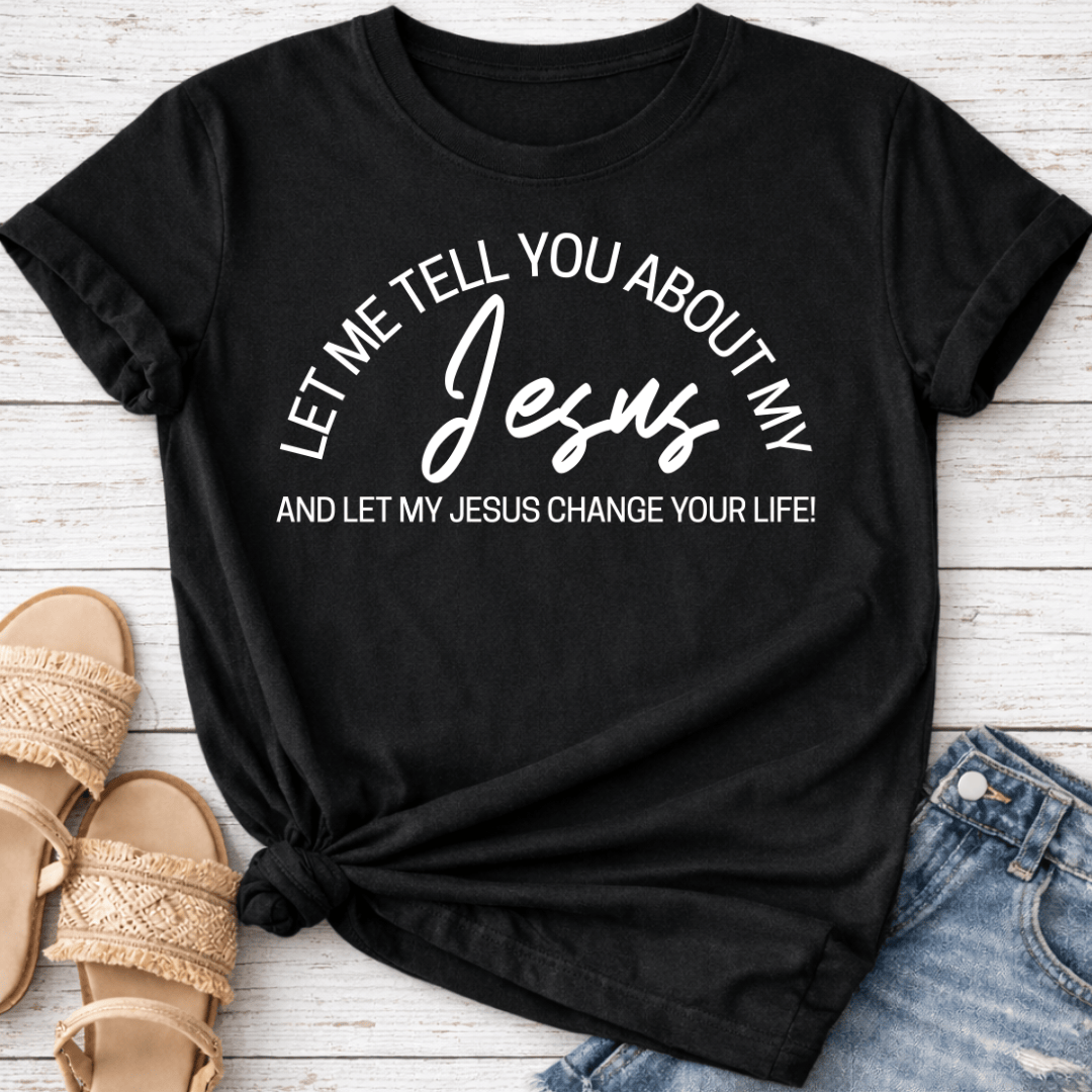 LET ME TELL YOU ABOUT MY JESUS T-SHIRT