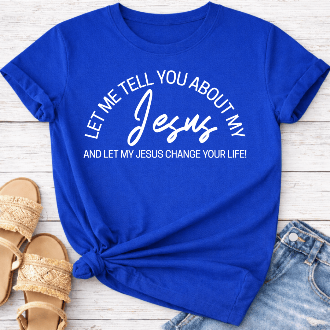 LET ME TELL YOU ABOUT MY JESUS T-SHIRT