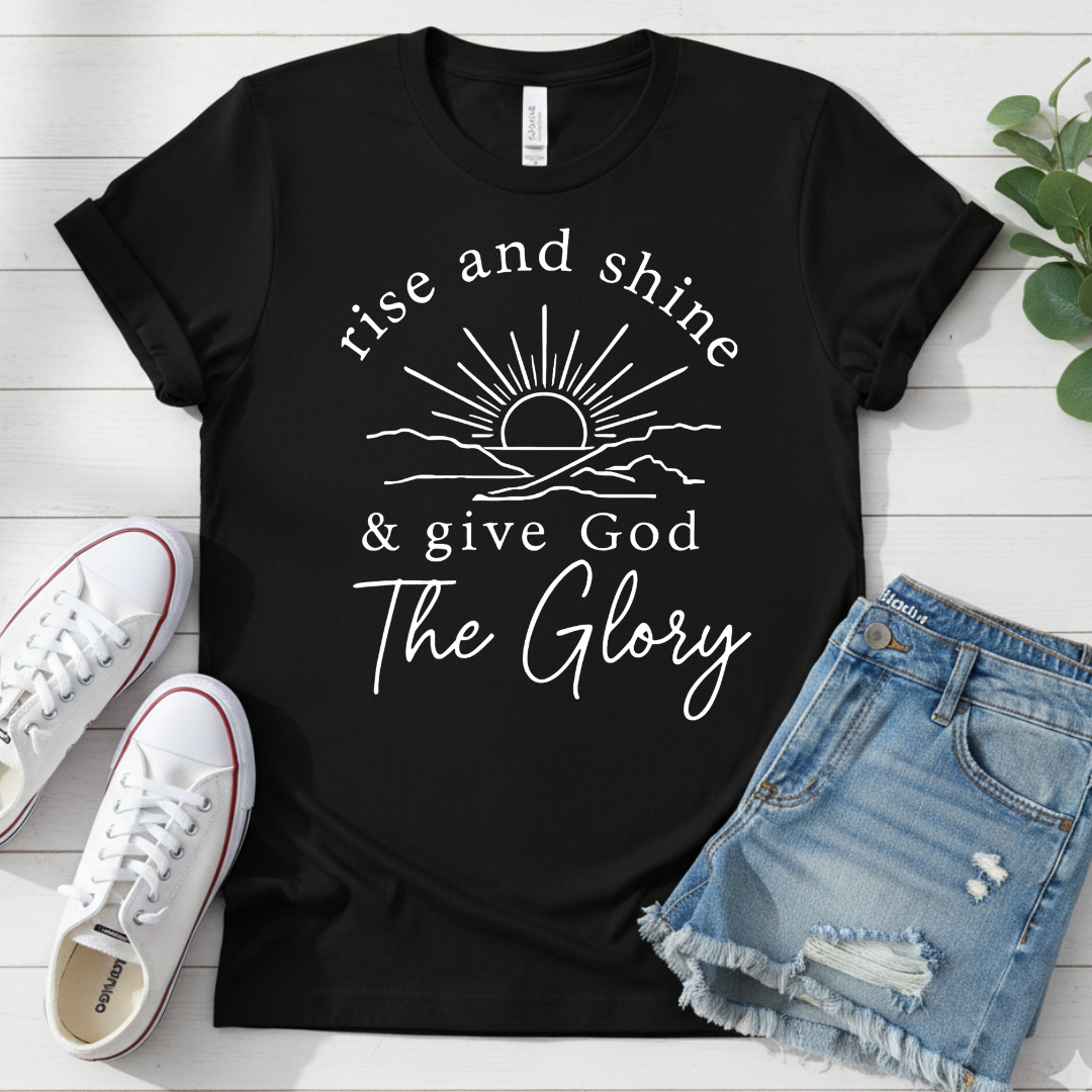 RISE AND SHINE & GIVE GOD THE GLORY T-SHIRT