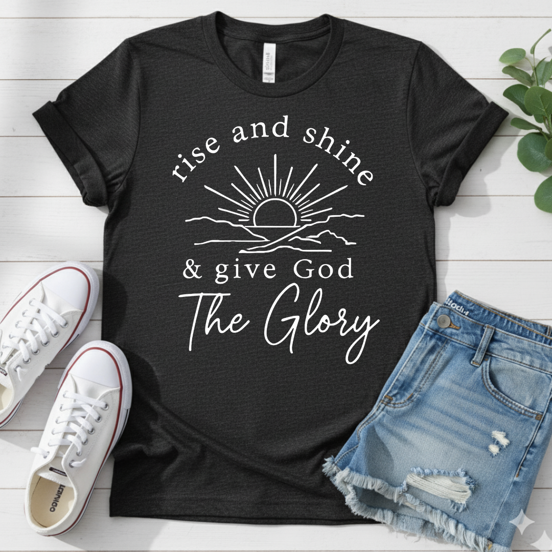RISE AND SHINE & GIVE GOD THE GLORY T-SHIRT