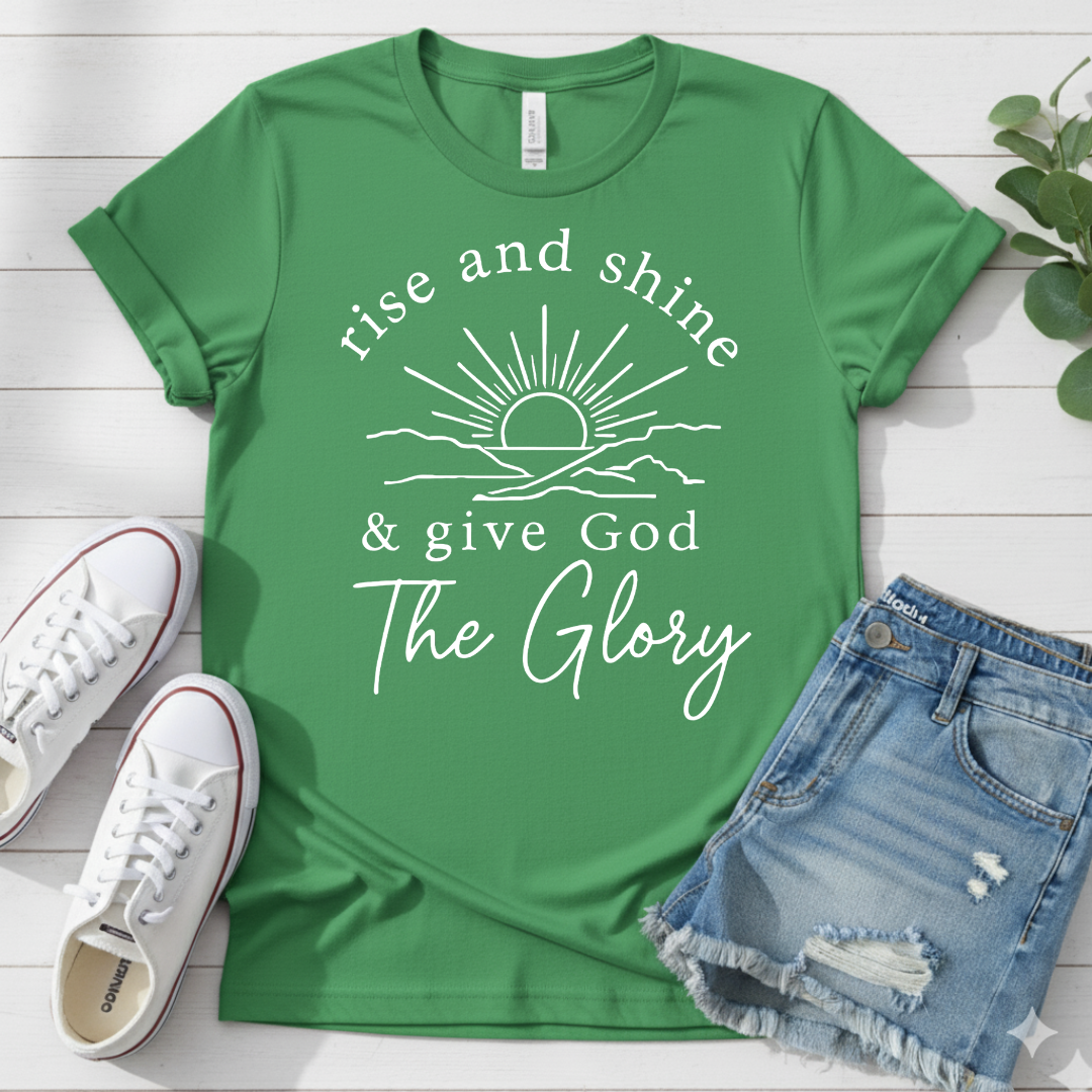 RISE AND SHINE & GIVE GOD THE GLORY T-SHIRT