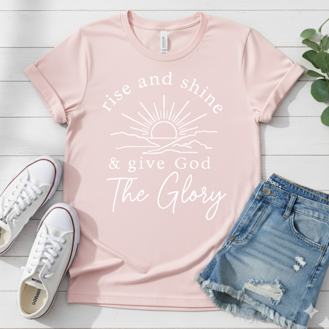 RISE AND SHINE & GIVE GOD THE GLORY T-SHIRT