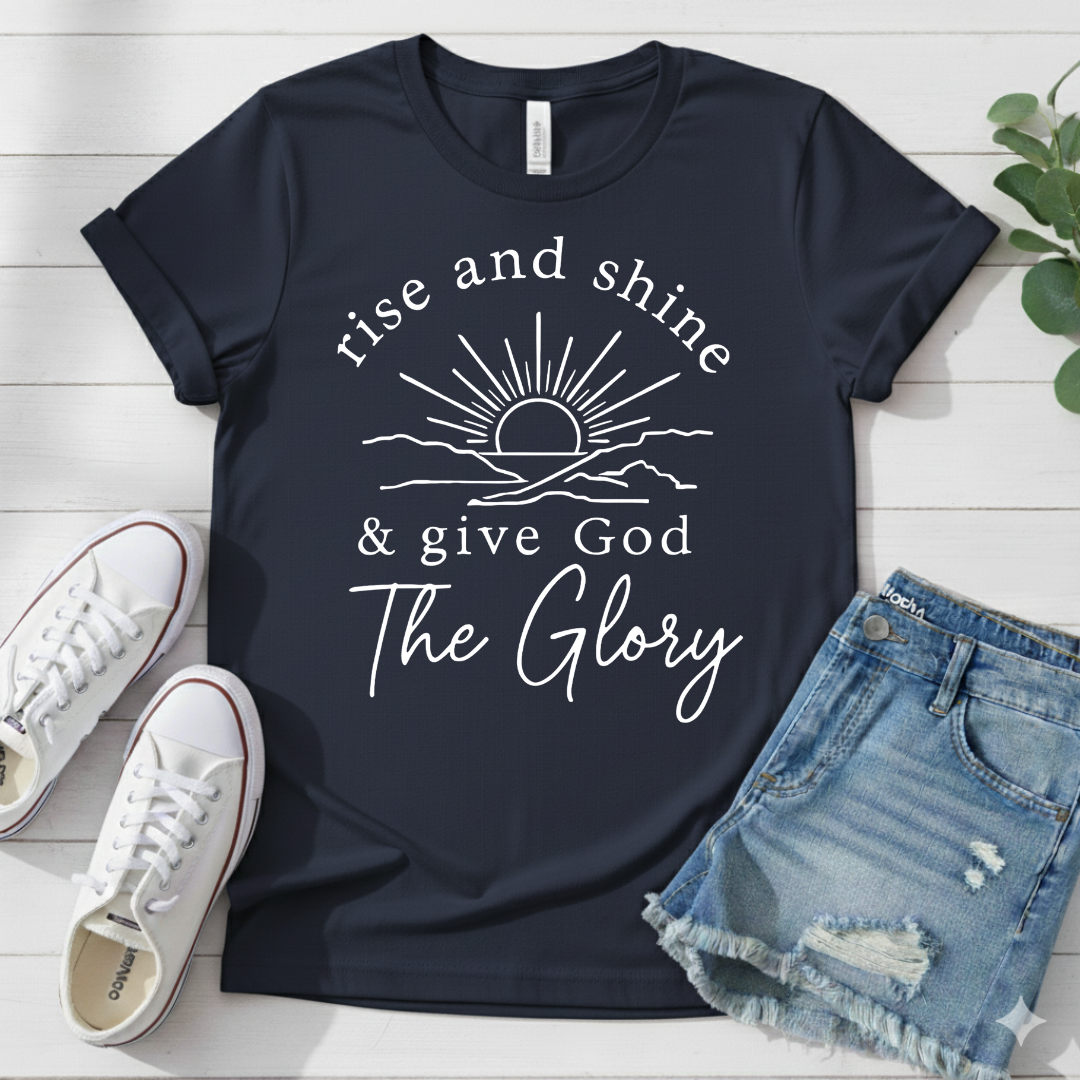 RISE AND SHINE & GIVE GOD THE GLORY T-SHIRT